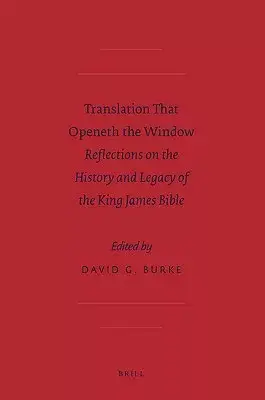 Translation That Openeth the Window: Reflections on the History and Legacy of the King James Bible