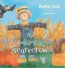 Mamie Tauk The Not-So-Scary Scarecrow (Hardback)