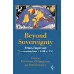 BEYOND SOVEREIGNTY: BRITAIN, EMPIRE AND TRANSNATIONALISM C.1880-1950