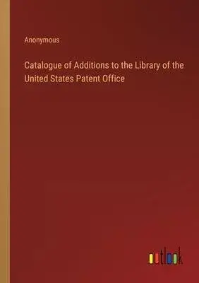 Catalogue of Additions to the Library of the United States Patent Office