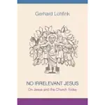 NO IRRELEVANT JESUS: ON JESUS AND THE CHURCH TODAY