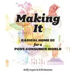 MAKING IT: RADICAL HOME EC FOR A POST-CONSUMER WORLD