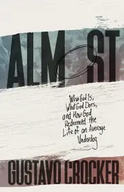 Almost: Who God Is, What God Does, and How God Redeemed the Life of an Average Underdog - Gustavo Crocker