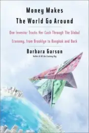 MONEY MAKES THE WORLD GO AROUND: ONE INVESTOR TRACKS HER By Barbara Garson *NEW*