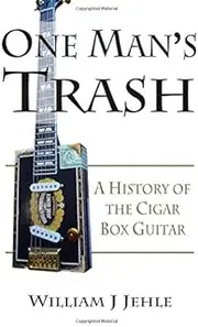 One Man's Trash: A History of the Cigar Box Guitar