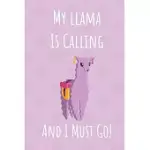 MY LLAMA IS CALLING AND I MUST GO: LLAMA / ALPACA NOTEBOOK JOURNAL. FUNNY GIFT.