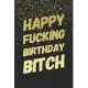 Happy Fucking Birthday Bitch: Funny Birthday Gift Notebook Blank Lined Journal Sparkling Gold Glitter Print Cover Cute Best Friend Gift Notepad For