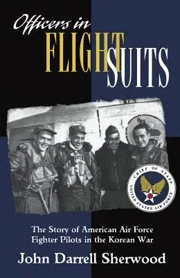 Officers in Flight Suits: The Story of American Air Force Fighter Pilots in the Korean War