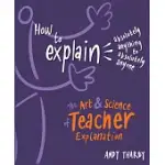 HOW TO EXPLAIN ABSOLUTELY ANYTHING TO ABSOLUTELY ANYONE: THE ART AND SCIENCE OF TEACHER EXPLANATION