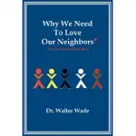 WHY WE NEED TO LOVE OUR NEIGHBORS: OR AT LEAST LEARN TO LIKE THEM