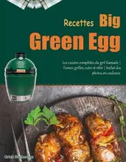 Recettes Big Green Egg: Les cuisine compl?tes du gril Kamado Fumer, griller, cui