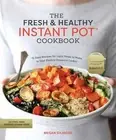 The Fresh and Healthy Instant Pot Cookbook: 75 Easy Recipes for Light Meals to M