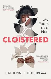 Cloistered: A gripping memoir of life as a nun, a Radio 4 Book of the Week
