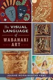 The Visual Language of Wabanaki Art Jeanne Morningstar Kent Paperback