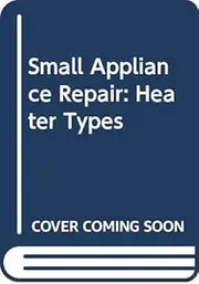 Small Appliance Repair: Heater Types