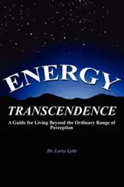 Energy Transcendence: A Guide for Living Beyond the Ordinary Range of Percept<|
