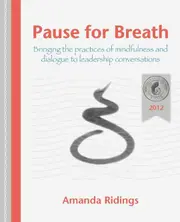 Pause for Breath: Bringing the practices of mindfulness and dialogue to leadership conversations - Amanda Ridings