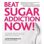 BEAT SUGAR ADDICTION NOW!: THE CUTTING-EDGE PROGRAM THAT CURES YOUR TYPE OF SUGAR ADDICTION AND PUTS YOU BACK ON THE ROAD TO FEE