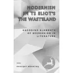MODERNISM IN TS ELIOT`S THE WASTE LAND: DECODING ELEMENTS OF MODERNISM IN LITERATURE