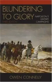 Blundering to Glory: Napoleon's Military Campaigns by Connelly, Owen