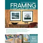 THE COMPLETE PHOTO GUIDE TO FRAMING AND DISPLAYING ARTWORK: 500 FULL-COLOR HOW-TO PHOTOS
