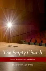 The Empty Church: Theater, Theology, and Bodily Hope by Shannon Craigo-Snell (En