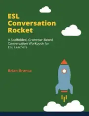 ESL Conversation Rocket: A Scaffolded, Grammar-Based Conversation Workbook for