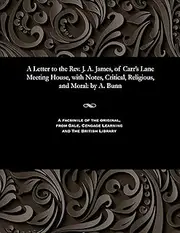 A Letter to the Rev. J. A. James, of Carr's Lane Meeting House, with Notes, Critical, Religious, and Moral: By A. Bunn