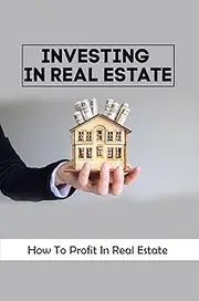 Investing In Real Estate: How To Profit In Real Estate