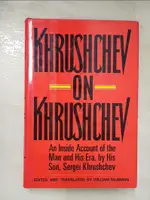 【書寶二手書T6／傳記_I1W】KHRUSHCHEV ON KHRUSHCHEV : AN INSIDE ACCOUNT OF THE MAN AND HIS ERA_BY HIS SON, SERGEI KHRUSHCHEV ; EDITED AND TRANSLATED BY WILLIAM TAUBMAN.