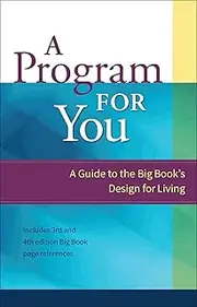 A Program For You: A Guide To the Big Book's Design for Living (Volume 1)