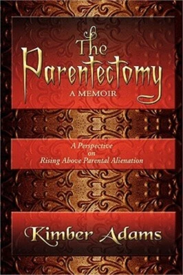 The Parentectomy A Memoir: A Perspective On Rising Above Parental Alienation (Ha