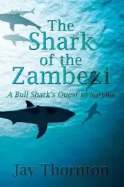 The Shark of the Zambezi: A Bull Shark's Quest to Survive by Jay Thornton (Engli