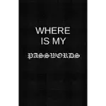 WHERE IS MY PASSWORDS: AN ORGANIZER FOR YOUR INTERNET PASSWORDS AND SHIT