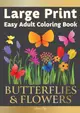 Large Print Easy Adult Coloring Book BUTTERFLIES & FLOWERS: Simple, Relaxing Floral Scenes. The Perfect Coloring Companion For Seniors, Beginners & An