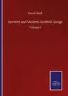 Ancient and Modern Scottish Songs: Volume I by Herd, David