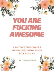 YOU ARE FUCKING AWESOME: A MOTIVATING SWEAR WORD COLORING BOOK FOR ADULTS