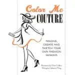 COLOR ME COUTURE: IMAGINE, CREATE AND SKETCH YOUR OWN FASHION DESIGNS