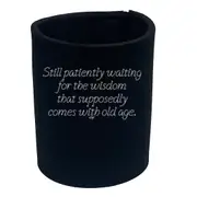 Still Patiently Waiting For The Wisdom That Supposedly Comes With Old Age - Funny Novelty Stubby Holder