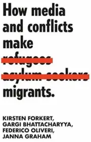 How Media and Conflicts Make Migrants, Forkert, Oliveri, Bhattacha..