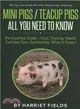 Mini Pigs/ Teacup Pigs All You Need to Know ― The Essential Guide ?Food, Training, Health, Everyday Care, Accessories What to Expect Mini Pigs, Teacup Pigs, Micro Pigs, Miniature Pigs, Pocket Pig