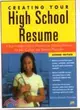 Creating Your High School Resume: A Step-By-Step Guide to Preparing an Effective Resume for Jobs College and Training Programs