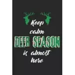 KEEP CALM, DEER SEASON IS ALMOST HERE: NOTEBOOK A5 SIZE, 6X9 INCHES, 120 LINED PAGES, HUNTING HUNT HUNTER HUNTSMAN OUTDOOR DEER
