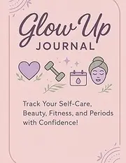 Glow up journal: Track your selfcare Beauty Fitness Periods with Confidence