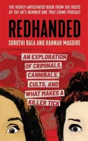 Redhanded: An Exploration of Criminals, Cannibals, Cults, and What Makes a