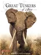 Great Tuskers of Africa: A Celebration of Africa's Large Ivory Carriers