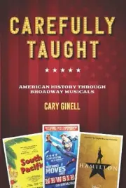 Carefully Taught: American History Through Broadway Musicals by Ginell, Cary
