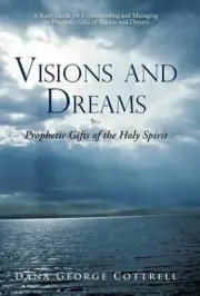 Visions and Dreams: Prophetic Gifts of the Holy Spirit by Dana George Cottrell (
