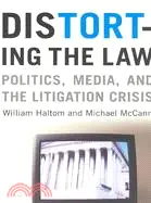 Distorting the Law ─ Politics, Media, and the Litigation Crisis