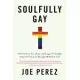 Soulfully Gay: How Harvard, Sex, Drugs and Integral Philosophy Drove Me Crazy and Brought Me Back to God